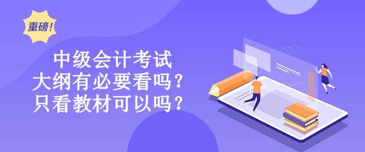 中級(jí)會(huì)計(jì)考試大綱有必要看嗎？只看教材可以嗎？