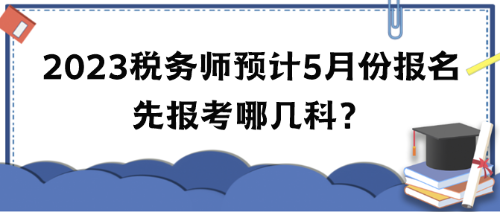 2023年稅務師考試預計5月份報名 先報考哪幾科？