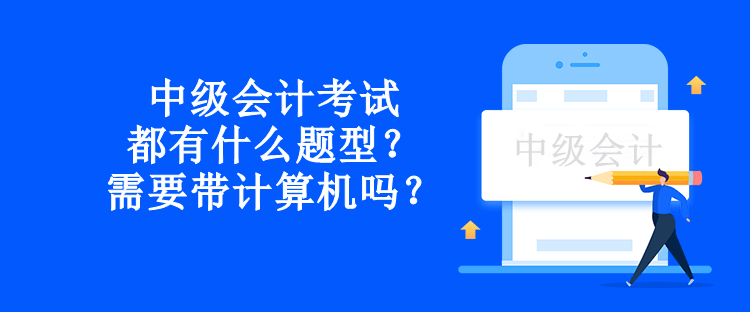 中級會計考試都有什么題型？需要帶計算機嗎？