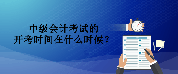 中級會計考試的開考時間在什么時候？