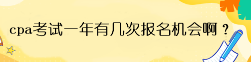 cpa考試一年有幾次報名機會啊？