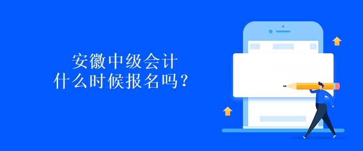 安徽中級會計(jì)什么時候報(bào)名嗎？