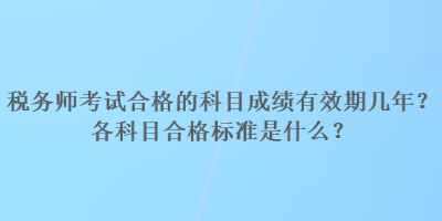 稅務(wù)師考試合格的科目成績有效期幾年？各科目合格標(biāo)準(zhǔn)是什么？