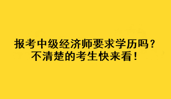 報(bào)考中級(jí)經(jīng)濟(jì)師要求學(xué)歷嗎？不清楚的考生快來看！