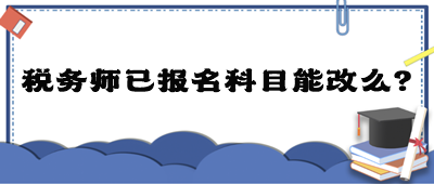 稅務師已報名科目能改么？