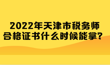 2022年天津市稅務(wù)師合格證書(shū)什么時(shí)候能拿？