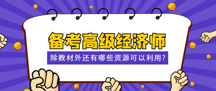 備考高級(jí)經(jīng)濟(jì)師 除教材外還有哪些資源可以利用？