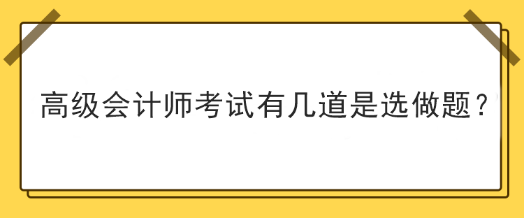 高級會計(jì)師考試有幾道是選做題？
