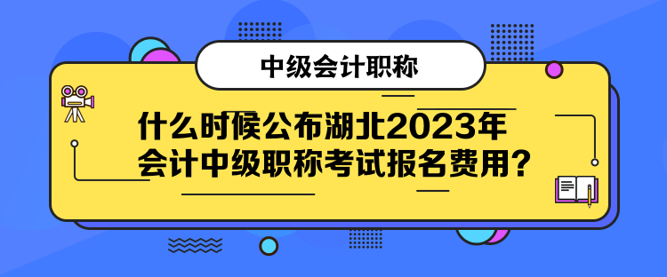什么時候公布湖北2023年會計中級職稱考試報名費(fèi)用？