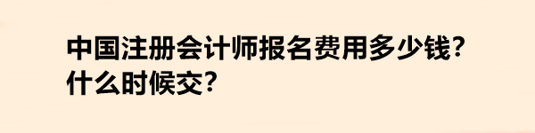 中國注冊會計師報名費用多少錢？什么時候交？