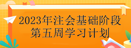 【第五周】不會(huì)制定學(xué)習(xí)計(jì)劃？注會(huì)基礎(chǔ)階段備考每周學(xué)習(xí)安排！速看>
