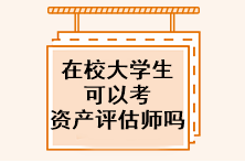 在校大學(xué)生可以考資產(chǎn)評(píng)估師嗎？