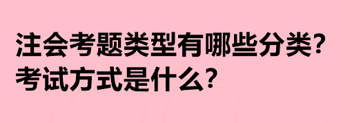 注會(huì)考題類型有哪些分類？考試方式是什么？
