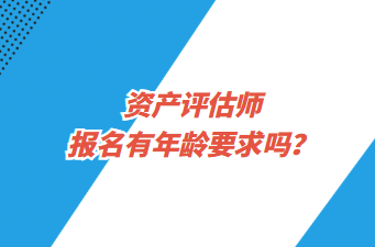 資產(chǎn)評估師報名有年齡要求嗎？