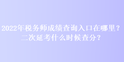 2022年稅務(wù)師成績(jī)查詢?nèi)肟谠谀睦?？二次延考什么時(shí)候查分？