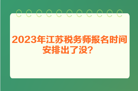 2023年江蘇稅務(wù)師報(bào)名時(shí)間安排出了沒？
