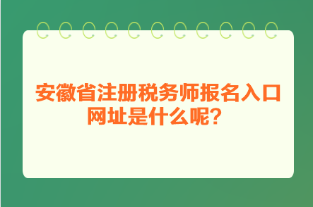 安徽省注冊(cè)稅務(wù)師報(bào)名入口網(wǎng)址是什么呢？