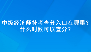 中級經濟師補考查分入口在哪里？什么時候可以查分？