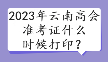 2023年云南高會準考證什么時候打??？