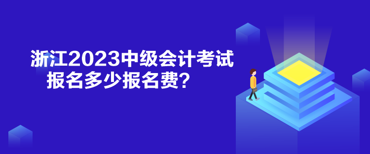 浙江2023中級(jí)會(huì)計(jì)考試報(bào)名多少報(bào)名費(fèi)？