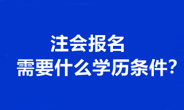 注會(huì)報(bào)名需要什么學(xué)歷條件？