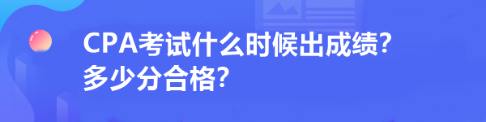 CPA考試什么時候出成績？多少分合格？