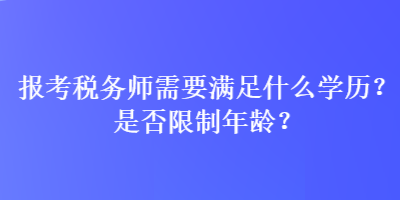 報(bào)考稅務(wù)師需要滿足什么學(xué)歷？是否限制年齡？