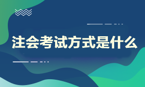 注會考試方式是什么？什么時候開始考試呢？