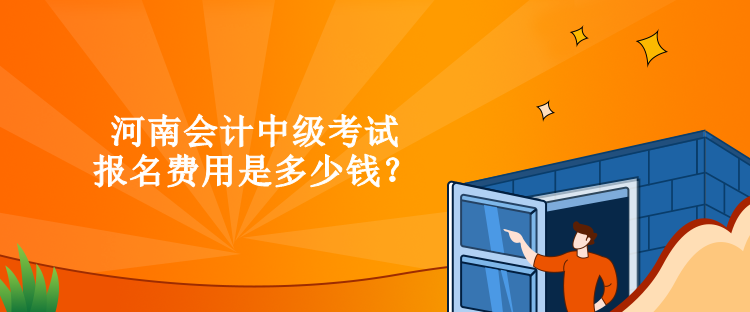 河南會計中級考試報名費用是多少錢？