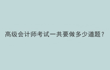 2023年高會(huì)考試一共要做幾道題？