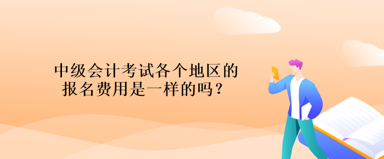 中級會計考試各個地區(qū)的報名費用是一樣的嗎？