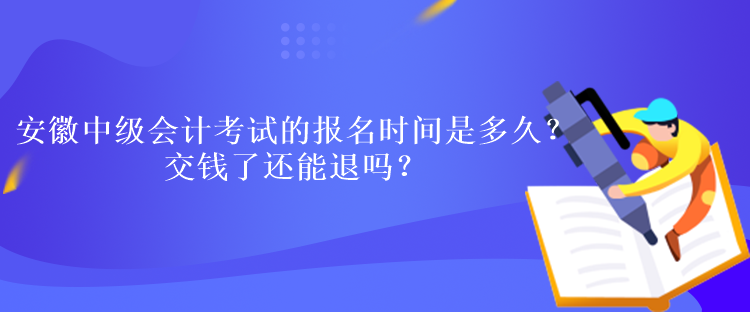 安徽中級會計(jì)考試的報(bào)名時(shí)間是多久？交錢了還能退嗎？