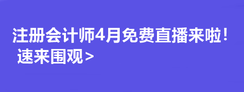 注冊(cè)會(huì)計(jì)師4月免費(fèi)直播來(lái)啦！速來(lái)圍觀>
