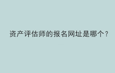 資產評估師的報名網址是哪個？