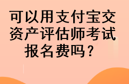 可以用支付寶交資產(chǎn)評估師考試報名費嗎？