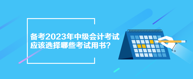 備考2023年中級(jí)會(huì)計(jì)考試 應(yīng)該選擇哪些考試用書？