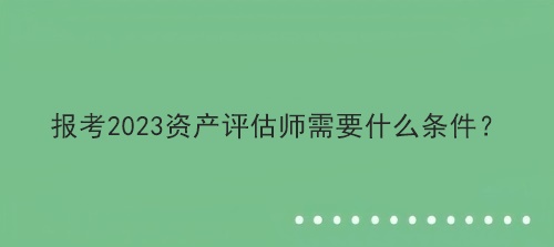 報考2023資產評估師需要什么條件？