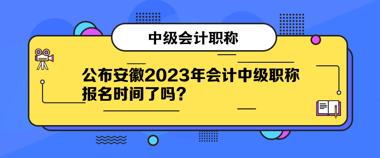 公布安徽2023年會(huì)計(jì)中級(jí)職稱(chēng)報(bào)名時(shí)間了嗎？