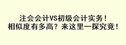 注會會計VS初級會計實務！相似度有多高？來這里一探究竟！