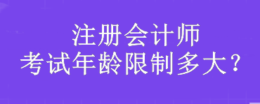 注冊(cè)會(huì)計(jì)師考試年齡限制多大？