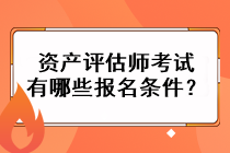 資產(chǎn)評估師考試有哪些報名條件？