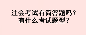 注會考試有簡答題嗎？有什么考試題型？