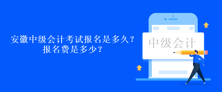 安徽中級會計考試報名是多久？報名費是多少？