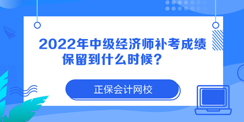2022年中級(jí)經(jīng)濟(jì)師補(bǔ)考成績(jī)保留到什么時(shí)候？