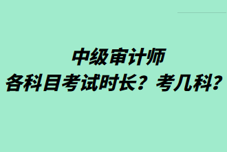中級審計(jì)師各科目考試時(shí)長？考幾科？