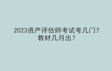 2023資產(chǎn)評估師考試考幾門？教材幾月出？