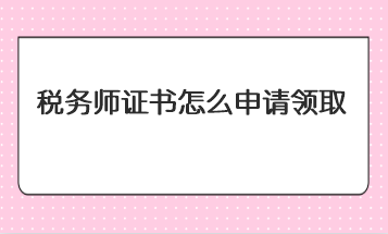 稅務(wù)師證書(shū)怎么申請(qǐng)領(lǐng)?。? suffix=