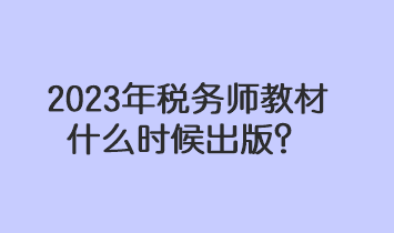 2023年稅務師教材什么時候出版？