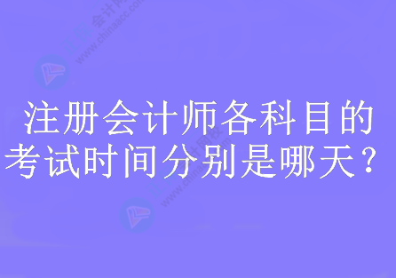 注冊會計師各科目的考試時間分別是哪天？