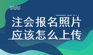 注會報名照片上傳要求是什么？